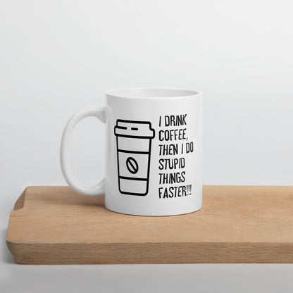 I Drink Coffee Then I Do Stupid Things Faster