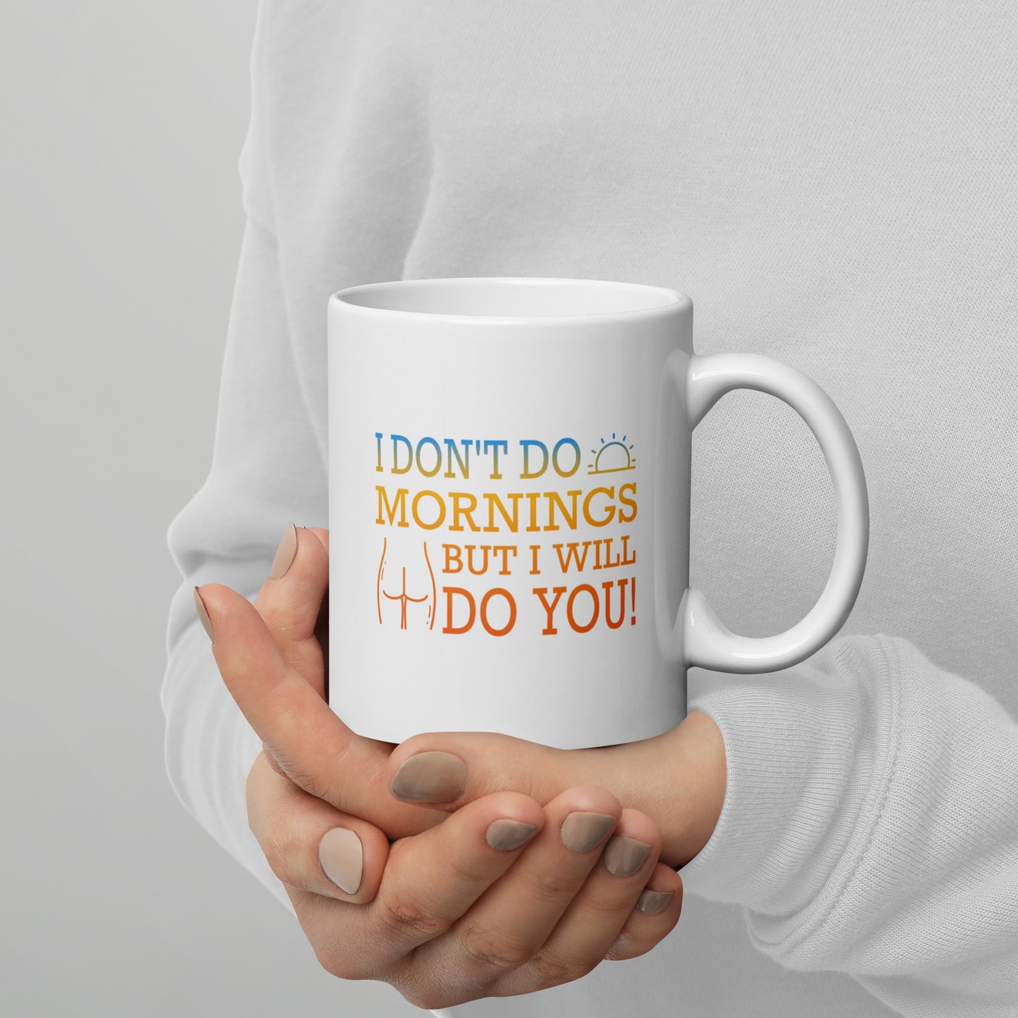 I Don't Do Mornings But I Will Do You