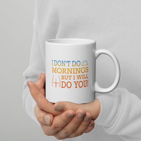 I Don't Do Mornings But I Will Do You