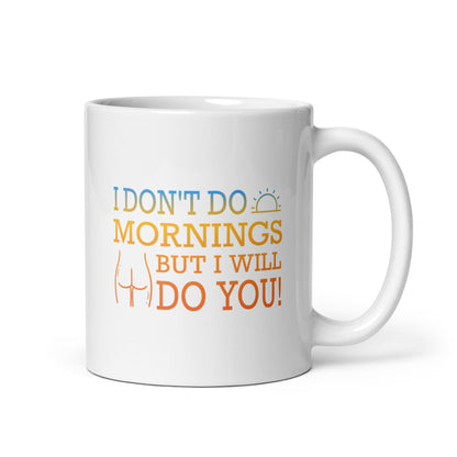 I Don't Do Mornings But I Will Do You