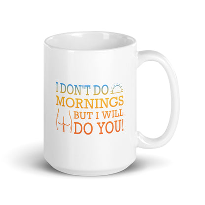 I Don't Do Mornings But I Will Do You